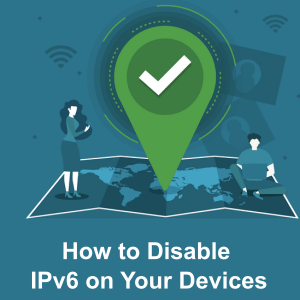 How to Disable IPv6 on Your Devices